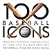 100 Baseball Icons: From the National Baseball Hall of Fame and Museum by Terry Heffernan, Kit Hinrichs
