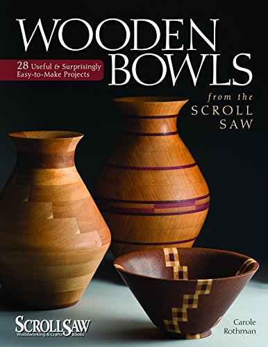 Wooden Bowls from the Scroll Saw: 28 Useful and Surprisingly Easy-to-Make Projects (Scroll Saw Woodworking & Crafts Book)