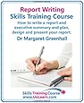 Report Writing Skills Training Course. How to Write a Report and Executive Summary, and Plan, Design and Present Your Report. an Easy Format for Writi