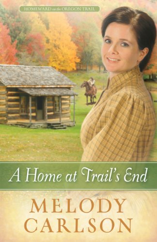 A Home at Trail's End (Homeward on the Oregon Trail Book 3) by Melody A. Carlson