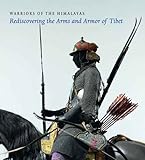 Warriors of the Himalayas: Rediscovering the Arms and Armor of Tibet by