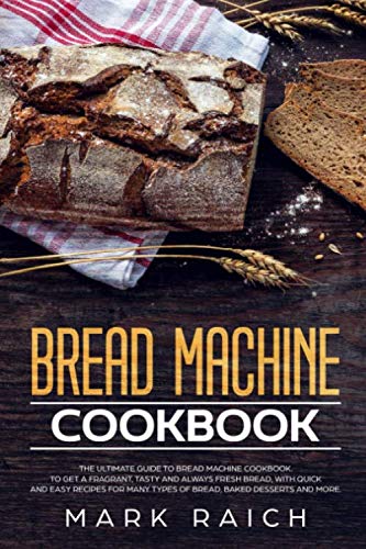 Bread Machine Cookbook: The Ultimate Guide to Bread machine Cookbook. To Get a Fragrant, Tasty And A by Mark Raich