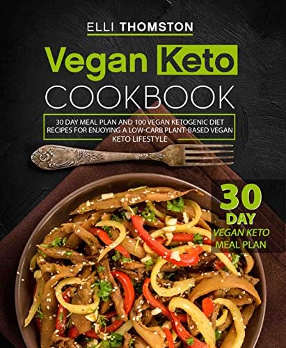 Vegan Keto Cookbook: 30 Day Meal Plan and 100 Vegan Ketogenic Diet Recipes for Enjoying A Low-Carb Plant-Based Vegan Keto Lifestyle