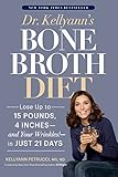 Dr. Kellyann's Bone Broth Diet: Lose Up to 15 Pounds, 4 Inches--and Your Wrinkles!--in Just 21 Days