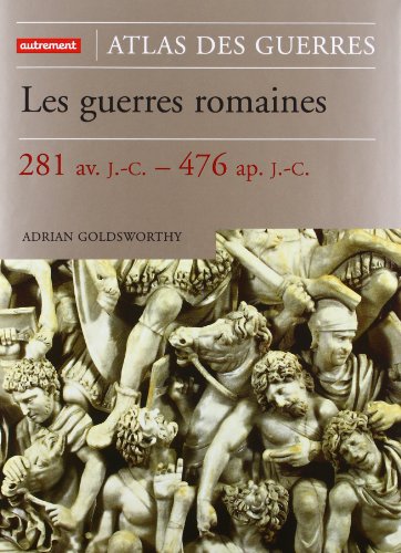 Les guerres romaines, 281 av. J.-C.-476 ap. J.-C. / Adrian Goldsworthy \; traduit de l'anglais par M by Adrian Goldsworthy, Jacques Gaillard, Muriel Pécastaing-Boissière