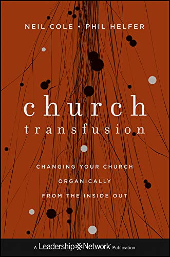 Church Transfusion: Changing Your Church Organically--From the Inside Out by Neil Cole, Phil Helfer