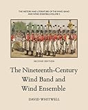 The History and Literature of the Wind Band and Wind Ensemble: The Nineteenth-Century Wind Band and by Dr David Whitwell, Craig Dabelstein