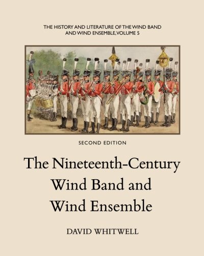 The History and Literature of the Wind Band and Wind Ensemble: The Nineteenth-Century Wind Band and by Dr David Whitwell