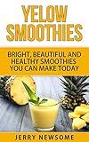 Yellow Smoothies: Bright, Beautiful and Healthy Smoothies You Can Make Today (Healthy Smoothie Color by 