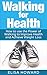 Walking for Health: How to use the Power of Walking to Improve Health and Achieve Weight Loss (Walki by Elisa Howard