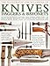 The Illustrated Encyclopedia of Knives, Daggers & Bayonets: An Authoritative And Visual Directory Of Sharp-Edged Weapons And Blades From Around The World, With More Than 700 Stunning Photographs