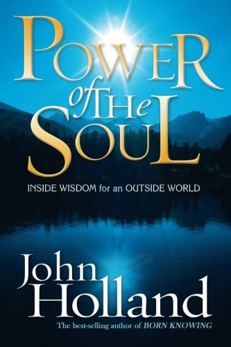 Power of the Soul: Inside Wisdom for an Outside World by John Holland