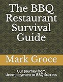 The BBQ Restaurant Survival Guide: Our Journey from Unemployment to BBQ Success by Mark Groce, Valerie Groce