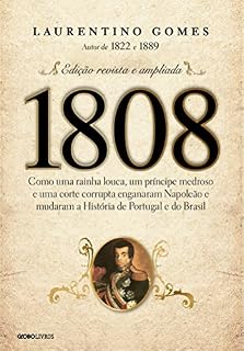 Livro 1808 – Como uma rainha louca, um príncipe medroso e uma corte corrupta enganaram Napoleão e mudaram a História de Portugal e do Brasil
