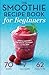 The Smoothie Recipe Book for Beginners: Essential Smoothies to Get Healthy, Lose Weight, and Feel Great primary