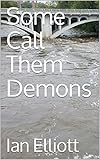 Some Call Them Demons by Ian Elliott