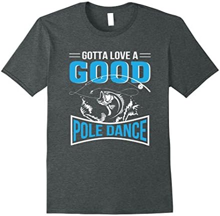 Mens Gotta Love A Good Pole Dance Fishing Lover Gifts Shirt 3XL Dark Heather
