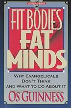 Fit Bodies Fat Minds:  Why Evangelicals Don't Think and What to Do About It (Hourglass Books)