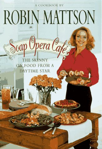 Soap Opera Cafe: The Skinny on Food from a Daytime Star by Robin Mattson