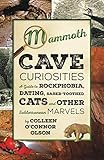 Mammoth Cave Curiosities: A Guide to Rockphobia, Dating, Saber-toothed Cats, and Other Subterranean Marvels by Colleen O'Connor Olson