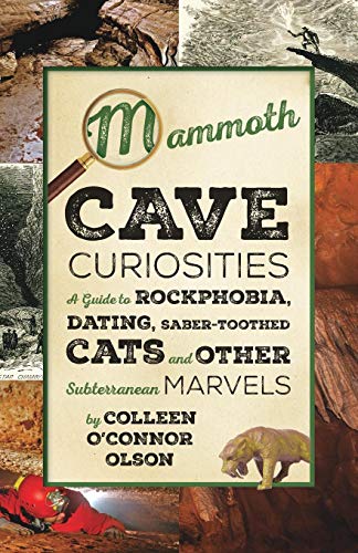 Mammoth Cave Curiosities: A Guide to Rockphobia, Dating, Saber-toothed Cats, and Other Subterranean Marvels by Colleen O'Connor Olson