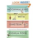 Moonwalking With Einstein: The Art and Science of Remembering Everything