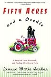 Fifty Acres and a Poodle: A Story of Love, Livestock, and Finding Myself on a Farm by Jeanne Marie Laskas