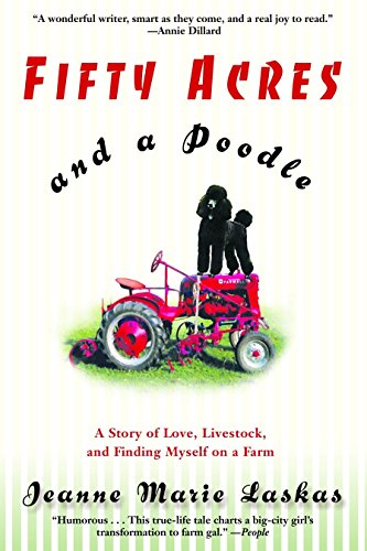 Fifty Acres and a Poodle: A Story of Love, Livestock, and Finding Myself on a Farm by Jeanne Marie Laskas
