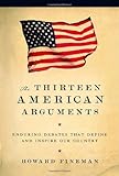 The Thirteen American Arguments: Enduring Debates That Define and Inspire Our Country