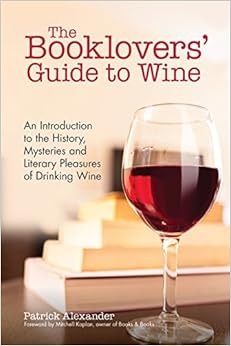 The Booklovers' Guide To Wine: A Celebration of the History, the Mysteries and the Literary Pleasures of Drinking Wine, by Patrick Alexander