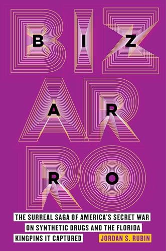 Bizarro: The Surreal Saga of America's Secret War on Synthetic Drugs and  the Florida Kingpins It Captured: Rubin, Jordan: 9780520402980: Amazon.com:  Books