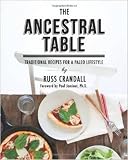 The Ancestral Table: Traditional Recipes for a Paleo Lifestyle The Ancestral Table: Traditional Recipes for a Paleo Lifestyle