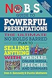 No B.S. Guide to Powerful Presentations: The Ultimate No Holds Barred Plan to Sell Anything with Webinars, Online Media, Speeches, and Seminars