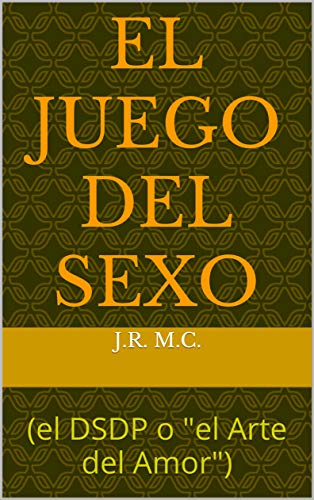EL JUEGO DEL SEXO: (el DSDP o el Arte del Amor) (Spanish Edition)