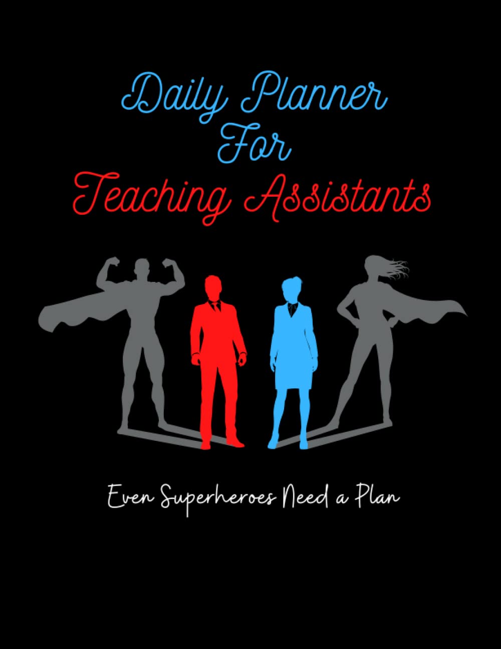 Teaching Assistant's Daily Planner - Even Superheroes Need a Plan. Teaching Assistant Essentials / Supplies: Best Assistant Teacher Gift for Anyone to Help Them Plan their Day and Appointments