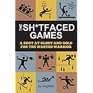 The Sh*tfaced Games: A Shot at Glory and Gold for the Wasted Warrior