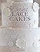 Elegant Lace Cakes: Over 25 contemporary and delicate cake decorating designs