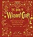 The Book of Wizard Craft: In Which the Apprentice Finds Spells, Potions, Fantastic Tales & 50 Enchanting Things to Make (The Books of Wizard Craft) by Inc. Sterling Publishing Co.