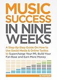 Music Success in Nine Weeks: A Step-By-Step Guide on How to Use Social Media & Online Tactics by 