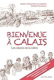 BIENVENUE A CALAIS: LES RAISONS DE LA COLERE (MEMOIRES, JOURNAUX, TEMOIGNAGE) by