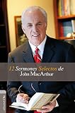 12 sermones selectos de John MacArthur (Spanish Edition) by John MacArthur