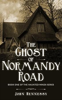 The Ghost of Normandy Road - Haunted Minds I: Haunted Minds Series Book One by [Hennessy, John]