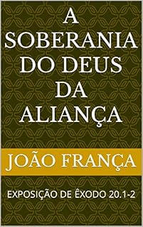 Livro A SOBERANIA DO DEUS DA ALIANÇA : EXPOSIÇÃO DE ÊXODO 20.1-2