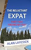 The Reluctant Expat: Part Two - Finding my Feet by Alan Laycock