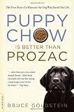 Front cover for the book Puppy Chow Is Better Than Prozac: The True Story of a Man and the Dog Who Saved His Life by Bruce Goldstein