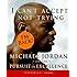 I Can't Accept Not Trying: Michael Jordan on the Pursuit of Excellence