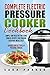Complete Electric Pressure Cooker Cookbook: Simple and Healthy Pressure Cooker Recipes for Cooking Everyday Meals Fast