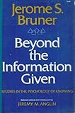 Beyond the Information Given : Studies in the Psychology of Knowing, Bruner, Jerome S., 0393010953