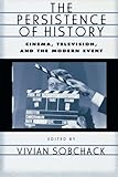 The Persistence of History: Cinema, Television and the Modern Event (AFI Film Readers)