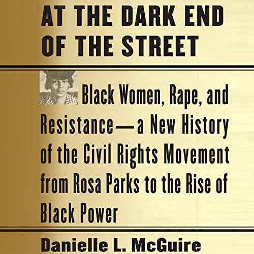 Download At the Dark End of the Street: Black Women, Rape, and Resistance - A New History of the Civil Rights Movement from Rosa Parks to the Rise of Black Power Download At the Dark End of the Street: Black Women, Rape, and Resistance - A New History of the Civil Rights Movement from Rosa Parks to the Rise of Black Power